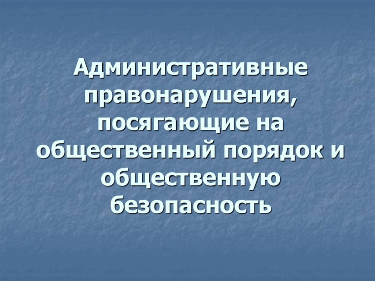 Информация об ответственности за совершение административных правонарушений, посягающих на общественный порядок и общественную безопасность и преступлений против общественной безопасности.